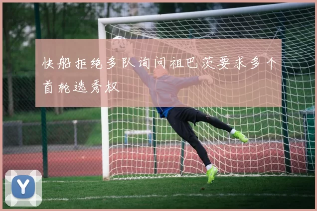 快船拒绝多队询问祖巴茨要求多个首轮选秀权