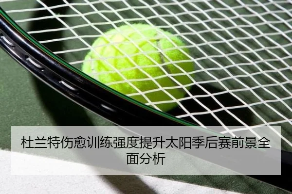 杜兰特伤愈训练强度提升太阳季后赛前景全面分析